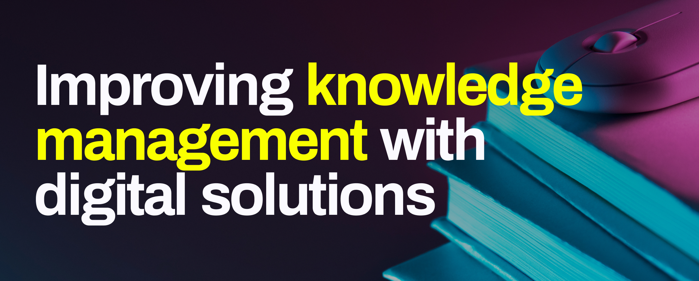 Improving knowledge management with digital solutions